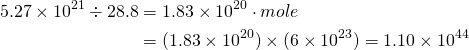 \[ \begin{aligned} 5.27\times10^{21}\div 28.8 &= 1.83\times 10^{20}\cdot mole \\ &=(1.83\times10^{20}) \times (6\times 10^{23}) = 1.10 \times 10^{44} \end{aligned} \]