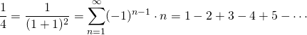 \[\frac{1}{4}=\frac{1}{(1+1)^2}=\sum_{n=1}^{\infty}(-1)^{n-1}\cdot n=1-2+3-4+5-\cdots\]